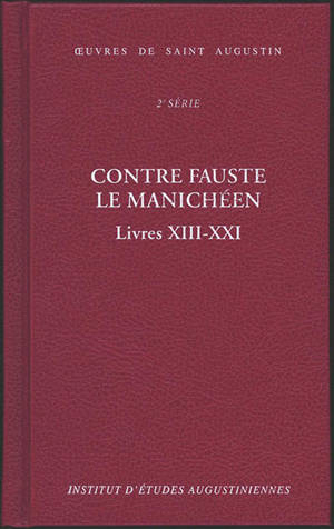 Oeuvres de saint Augustin. Vol. 18B. Contre Fauste le manichéen : livres XIII-XXI. Contra Faustum Manichaeum - Augustin
