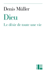 Dieu : le désir de toute une vie - Denis Müller