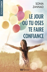 Le jour où tu oses te faire confiance - Sonia Zannad