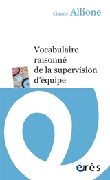 Vocabulaire raisonné de la supervision d'équipe - Claude Allione