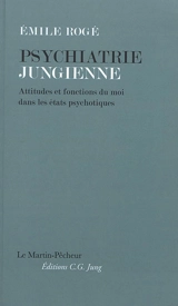 Psychiatrie jungienne : attitudes et fonctions du moi dans les états psychotiques - Emile Rogé