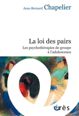 La loi des pairs : les psychothérapies de groupe à l'adolescence - Jean-Bernard Chapelier
