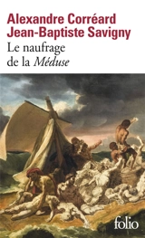 Le naufrage de la Méduse : relation du naufrage de la frégate la Méduse - Alexandre Corréard