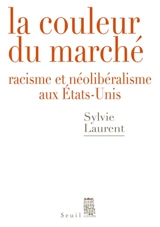 La couleur du marché : racisme et néolibéralisme aux Etats-Unis - Sylvie Laurent