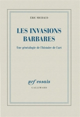 Les invasions barbares : une généalogie de l'histoire de l'art - Eric Michaud