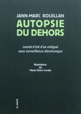 Autopsie du dehors : carnet d'été d'un relégué sous surveillance électronique - Jann-Marc Rouillan