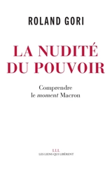 La nudité du pouvoir : comprendre le moment Macron - Roland Gori