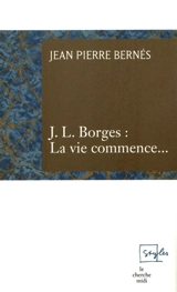 J.L. Borges, la vie commence... - Jean-Pierre Bernés