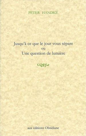 Jusqu'à ce que le jour vous sépare ou Une question de lumière - Peter Handke