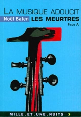 La musique adoucit les meurtres : variations sinistres et musicales. Vol. Face A - Noël Balen
