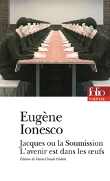 Jacques ou La soumission. L'avenir est dans les oeufs : texte intégral - Eugène Ionesco