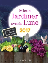 Mieux jardiner avec la Lune 2017 : calendrier lunaire, fruits et légumes, plantes et arbustes - Olivier Lebrun