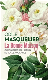La Bonne Maison : chroniques d'un jardin de roses anciennes - Odile Masquelier