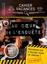 Cahier de vacances Larousse : au coeur de l'enquête : parviendrez-vous à élucider toutes ces affaires ? - Pascal Guichard