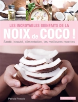 Les incroyables bienfaits de la noix de coco ! : santé, beauté, alimentation, les meilleures recettes - Patricia Riveccio