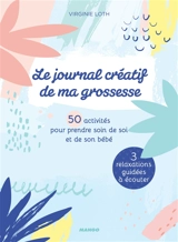 Le journal créatif de ma grossesse : 50 activités pour prendre soin de soi et de son bébé : 3 relaxations guidées à écouter - Virginie Loth
