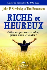 Riche et heureux : faites ce que vous voulez, quand vous le voulez ! - John P. Strelecky