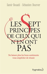 Les sept principes de ceux qui n'en ont pas : ne laissez plus les bons sentiments vous empêcher de réussir - Samir Bouadi