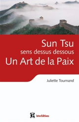 Sun Tsu, sens dessus dessous : un art de la paix - Juliette Tournand