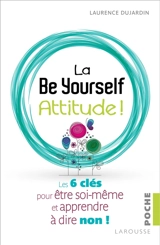La be yourself attitude ! : les 6 clés pour être soi-même et apprendre à dire non ! - Laurence Dujardin