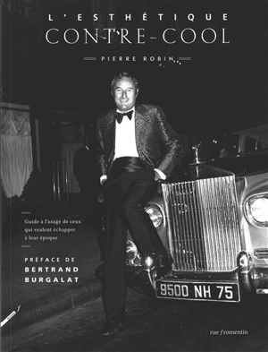 L'esthétique contre-cool : guide à l'usage de ceux qui veulent échapper à leur époque - Pierre Robin