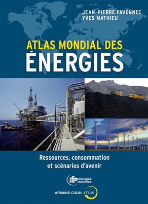 Atlas mondial des énergies : ressources, consommation et scénarios d'avenir - Jean-Pierre Favennec
