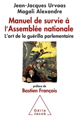 Manuel de survie à l'Assemblée nationale : l'art de la guérilla parlementaire - Jean-Jacques Urvoas