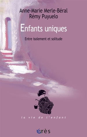 Enfants uniques : entre isolement et solitude - Anne-Marie Merle-Béral