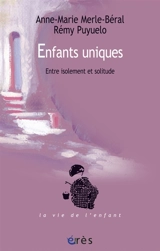 Enfants uniques : entre isolement et solitude - Anne-Marie Merle-Béral