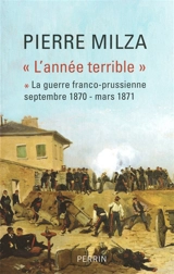 L'année terrible. Vol. 1. La guerre franco-prussienne : septembre 1870-mars 1871 - Pierre Milza