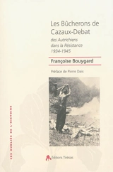 Les bûcherons de Cazaux-Debat : des Autrichiens dans la Résistance : 1934-1945 - Françoise Bouygard