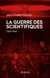 La guerre des scientifiques : 1939-1945 - Jean-Charles Foucrier