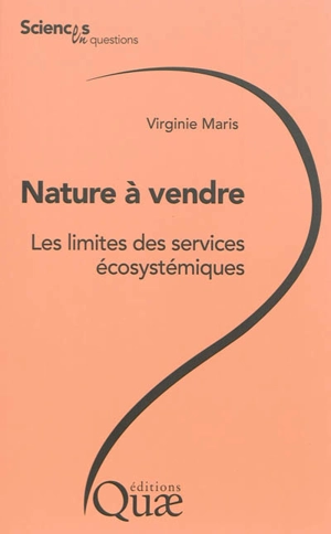 Nature à vendre : les limites des services écosystémiques : conférences-débats organisées par le groupe Sciences en questions à l'Inra en 2013, le 15 février à Dijon, le 18 février à Nancy, le 25 mars à Avignon - Virginie Maris