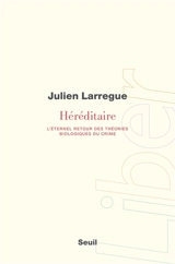 Héréditaire : l'éternel retour des théories biologiques du crime - Julien Larregue