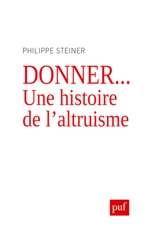 Donner... : une histoire de l'altruisme - Philippe Steiner