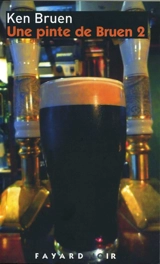 Une pinte de Bruen. Vol. 2. Premiers romans et nouvelles - Ken Bruen