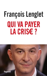 Qui va payer la crise ? - François Lenglet