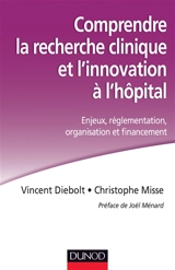 Comprendre la recherche clinique et l'innovation à l'hôpital : enjeux, réglementation, organisation et financement - Vincent Diebolt