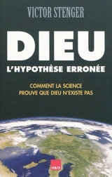 Dieu, l'hypothèse erronée : comment la science prouve que Dieu n'existe pas - Victor J. Stenger