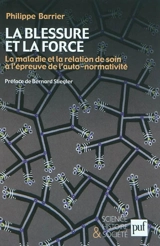 La blessure et la force : la maladie et la relation de soin à l'épreuve de l'auto-normativité - Philippe Barrier