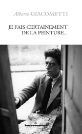 Je fais certainement de la peinture... - Alberto Giacometti