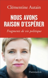 Nous avons raison d'espérer : fragments de vie politique - Clémentine Autain