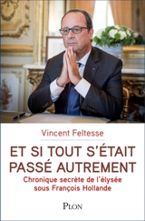 Et si tout s'était passé autrement : chronique secrète de l'Elysée sous François Hollande - Vincent Feltesse
