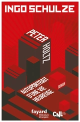 Peter Holtz : autoportrait d'une vie heureuse - Ingo Schulze