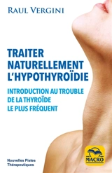 Traiter naturellement l'hypothyroïdie : introduction au trouble de la thyroïde le plus fréquent - Raul Vergini