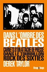 Dans l'ombre des Beatles : carnets d'un attaché de presse dans le tourbillon rock des sixties - Derek Taylor