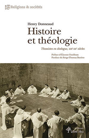 Histoire et théologie : thomistes en dialogue : XIXe-XXe siècles - Henry Donneaud