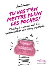 Tu vas t'en mettre plein les poches ! : réveillez la poule aux oeufs d'or qui sommeille en vous et osez gagner plus - Jen Sincero