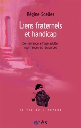 Liens fraternels et handicap : de l'enfance à l'âge adulte, souffrances et ressources - Régine Scelles