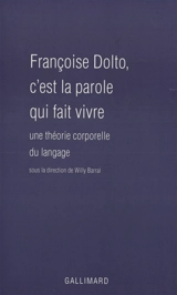 Françoise Dolto : c'est la parole qui fait vivre : une théorie corporelle du langage